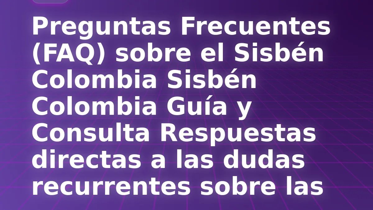 Preguntas Frecuentes (FAQ) sobre el Sisbén Colombia