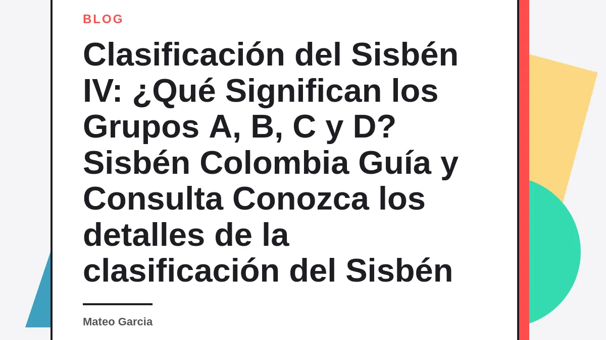 Clasificación del Sisbén IV: ¿Qué Significan los Grupos A, B, C y D?